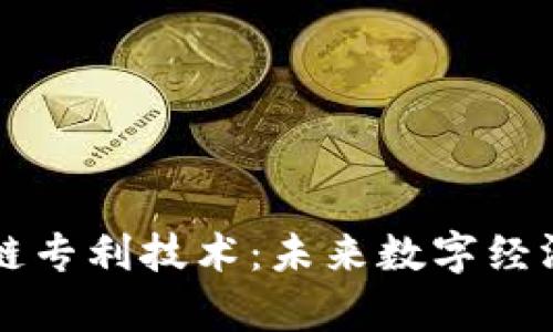 深入解析区块链专利技术：未来数字经济的关键驱动力