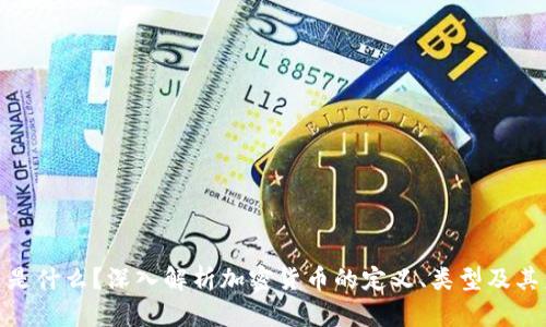 加密货币是什么？深入解析加密货币的定义、类型及其未来趋势