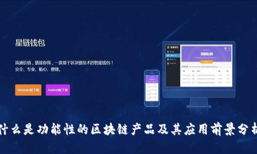 什么是功能性的区块链产品及其应用前景分析