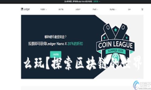 区块链怎么玩？探索区块链的世界与实践