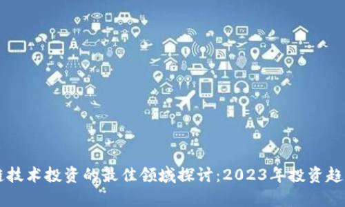 区块链技术投资的最佳领域探讨：2023年投资趋势分析