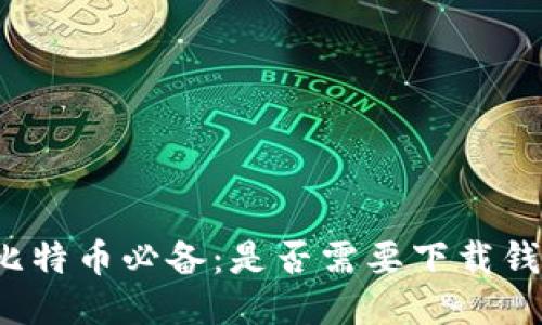 买比特币必备：是否需要下载钱包？