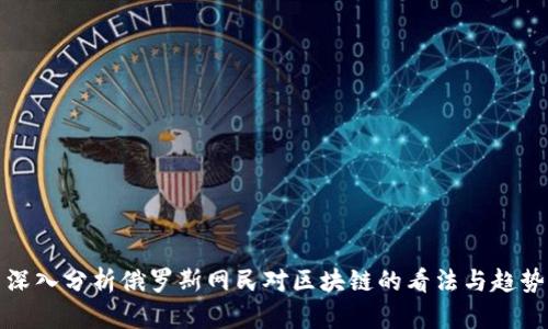 深入分析俄罗斯网民对区块链的看法与趋势