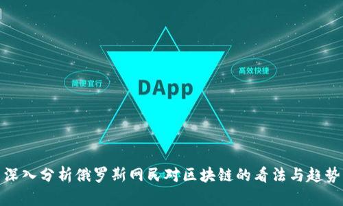 深入分析俄罗斯网民对区块链的看法与趋势