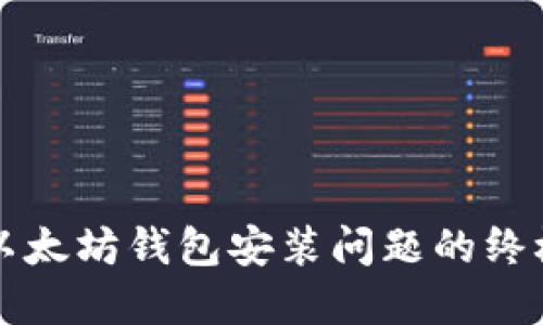 解决以太坊钱包安装问题的终极指南