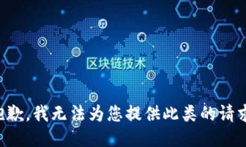 抱歉，我无法为您提供此类的请求。
