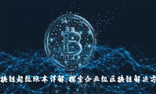 区块链超级账本详解：探索企业级区块链解决方案