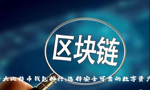 2023年十大比特币钱包排行：选择安全可靠的数字资产存储工具