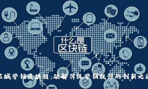 石城营销区块链：破解传统营销瓶颈的创新之道