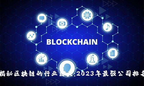 揭秘区块链的行业巨头：2023年最强公司排名