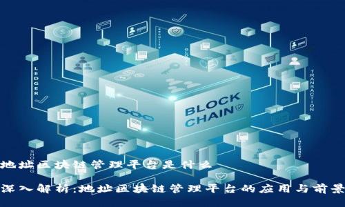 地址区块链管理平台是什么

深入解析：地址区块链管理平台的应用与前景