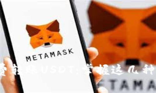 : 如何零手续费转账USDT：掌握这几种方法轻松省钱！