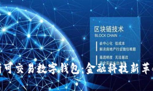 全面解析可交易数字钱包：金融科技新革命的核心