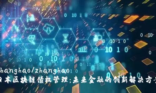 zhanghao/zhanghao
日本区块链债权管理：未来金融的创新解决方案