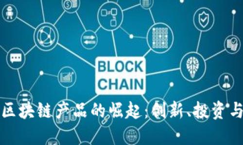 美国创投区块链产品的崛起：创新、投资与未来趋势