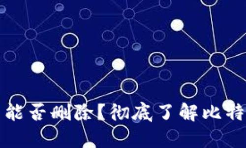 比特币钱包能否删除？彻底了解比特币钱包管理