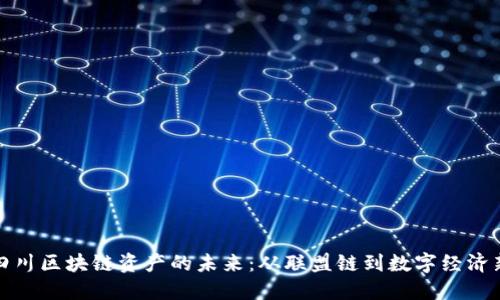 探索四川区块链资产的未来：从联盟链到数字经济新动能