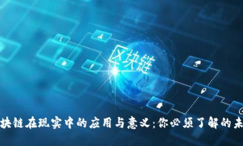 揭示区块链在现实中的应用与意义：你必须了解的未来趋势