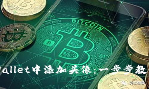 如何在tpWallet中添加头像：一步步教你轻松操作