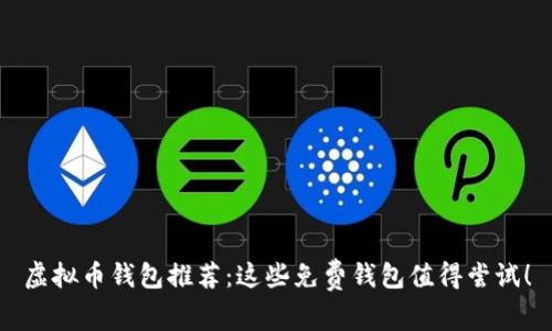 虚拟币钱包推荐：这些免费钱包值得尝试！