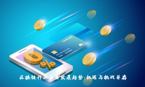 区块链行业未来发展趋势：机遇与挑战并存