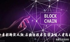 小米招聘新风潮：区块链