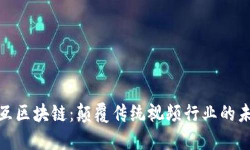 视频交互区块链：颠覆传统视频行业的未来趋势