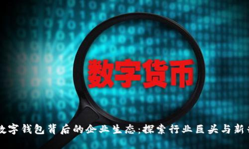 中国数字钱包背后的企业生态：探索行业巨头与新兴力量