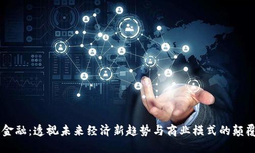 区块链金融：透视未来经济新趋势与商业模式的颠覆性变革