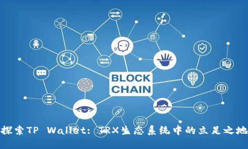 探索TP Wallet: TRX生态系统中的立足之地