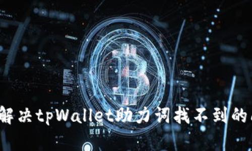 如何解决tpWallet助力词找不到的问题？