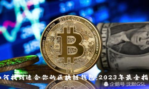 如何找到适合你的区块链钱包：2023年最全指南