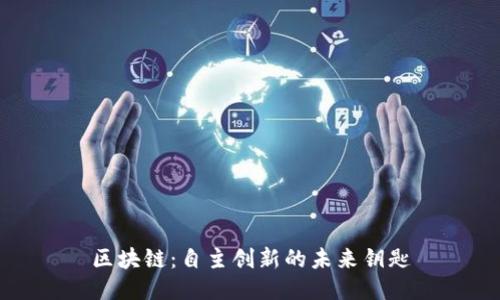 区块链：自主创新的未来钥匙