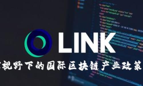 全球视野下的国际区块链产业政策解析