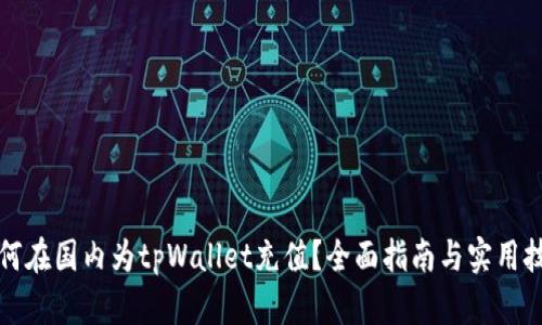如何在国内为tpWallet充值？全面指南与实用技巧
