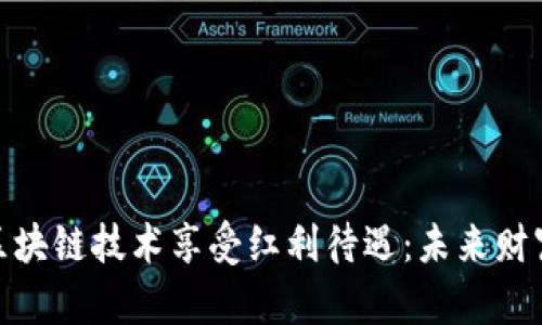 如何借助区块链技术享受红利待遇：未来财富的新机遇