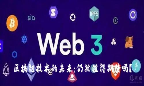 区块链技术的未来：仍然值得期待吗？