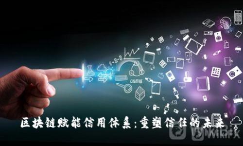 区块链赋能信用体系：重塑信任的未来
