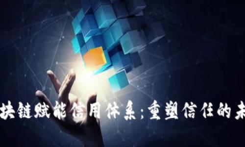 区块链赋能信用体系：重塑信任的未来