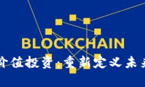 区块链回归传统价值投资：重新定义未来金融的投资哲学