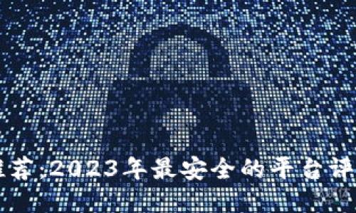 比特币钱包推荐：2023年最安全的平台评测及使用指南