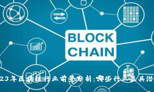 2023年区块链行业前景分析：哪些行业最具潜力？