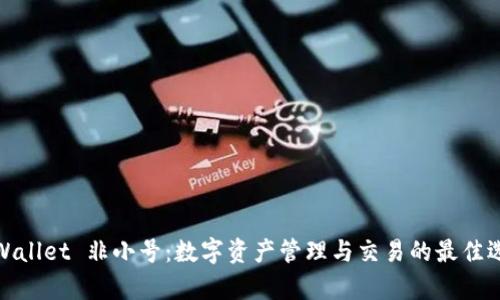 tpWallet 非小号：数字资产管理与交易的最佳选择