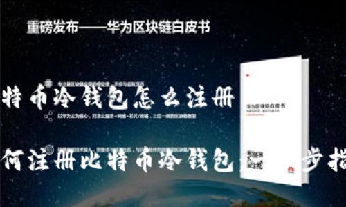 比特币冷钱包怎么注册

如何注册比特币冷钱包：一步步指南