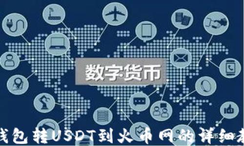 
冷钱包转USDT到火币网的详细教程