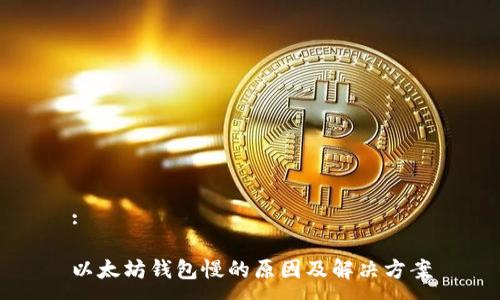 :

以太坊钱包慢的原因及解决方案