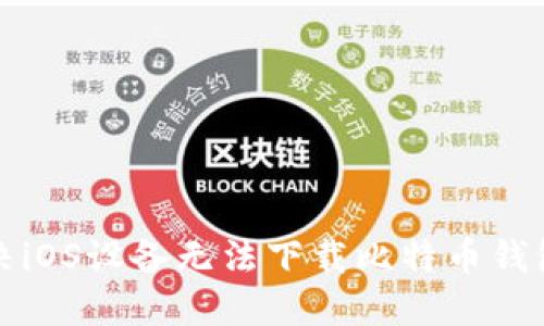 如何解决iOS设备无法下载比特币钱包的问题