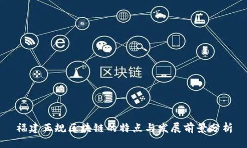 福建正规区块链的特点与发展前景分析