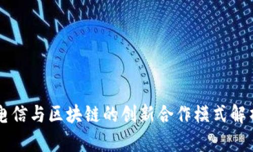 电信与区块链的创新合作模式解析