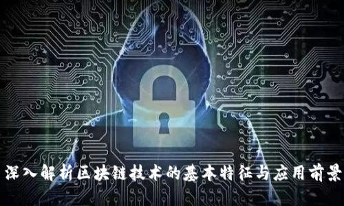 深入解析区块链技术的基本特征与应用前景